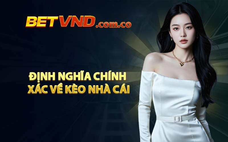 Định nghĩa chính xác về kèo nhà cái